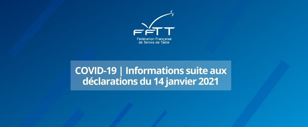 Coronavirus : communication de la FFTT suite aux déclarations du 14 janvier 2021 Coronavirus : communication de la FFTT suite aux déclarations du 14 janvier 2021